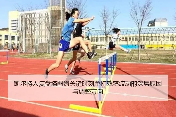 凯尔特人复盘塔图姆关键时刻单打效率波动的深层原因与调整方向 | kaiyun