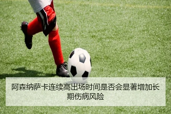 阿森纳萨卡连续高出场时间是否会显著增加长期伤病风险 | kaiyun